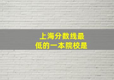 上海分数线最低的一本院校是