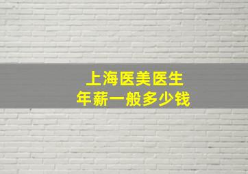 上海医美医生年薪一般多少钱