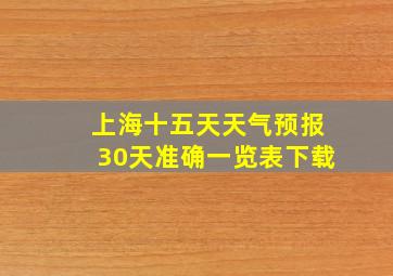 上海十五天天气预报30天准确一览表下载