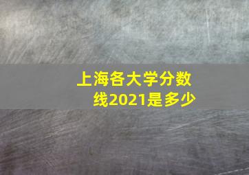 上海各大学分数线2021是多少