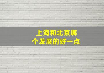 上海和北京哪个发展的好一点