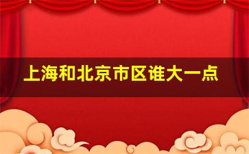 上海和北京市区谁大一点