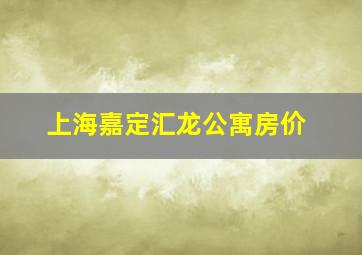 上海嘉定汇龙公寓房价