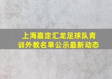 上海嘉定汇龙足球队青训外教名单公示最新动态