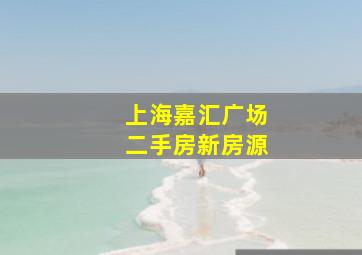 上海嘉汇广场二手房新房源