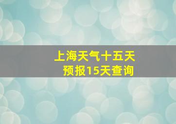 上海天气十五天预报15天查询