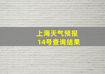 上海天气预报14号查询结果