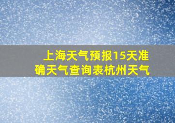 上海天气预报15天准确天气查询表杭州天气