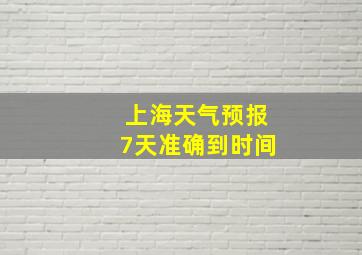 上海天气预报7天准确到时间