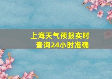 上海天气预报实时查询24小时准确