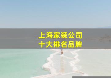 上海家装公司十大排名品牌