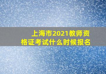 上海市2021教师资格证考试什么时候报名