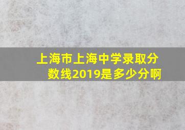 上海市上海中学录取分数线2019是多少分啊