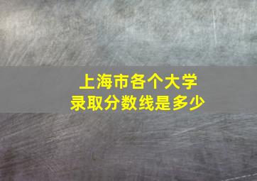 上海市各个大学录取分数线是多少