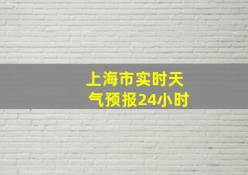 上海市实时天气预报24小时