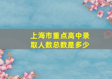 上海市重点高中录取人数总数是多少