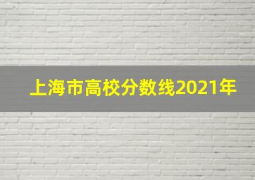 上海市高校分数线2021年