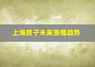 上海房子未来涨幅趋势