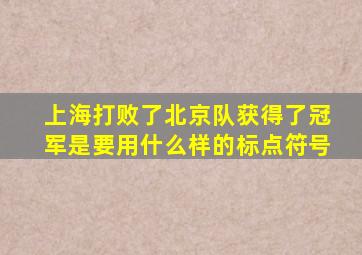 上海打败了北京队获得了冠军是要用什么样的标点符号