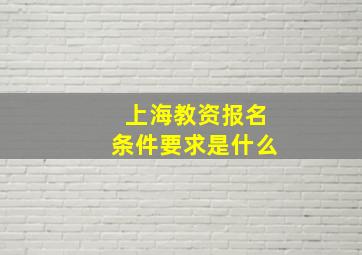 上海教资报名条件要求是什么