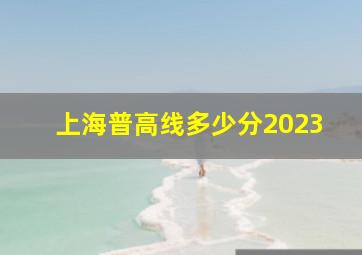 上海普高线多少分2023