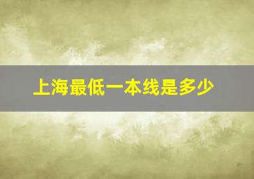 上海最低一本线是多少