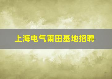 上海电气莆田基地招聘