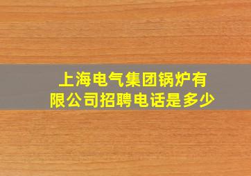 上海电气集团锅炉有限公司招聘电话是多少