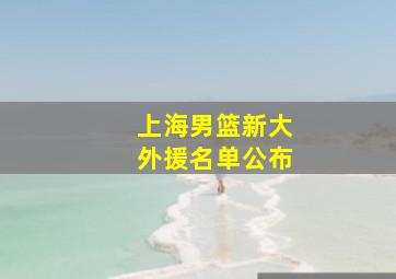 上海男篮新大外援名单公布