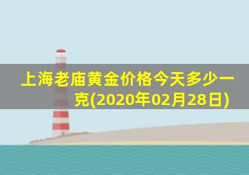 上海老庙黄金价格今天多少一克(2020年02月28日)