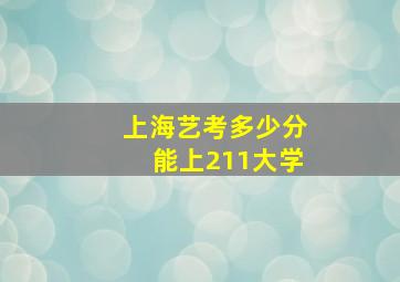 上海艺考多少分能上211大学