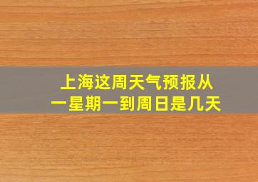 上海这周天气预报从一星期一到周日是几天