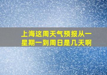 上海这周天气预报从一星期一到周日是几天啊