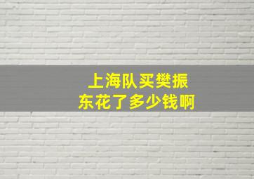 上海队买樊振东花了多少钱啊