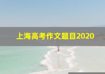 上海高考作文题目2020