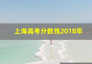 上海高考分数线2018年