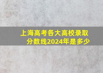 上海高考各大高校录取分数线2024年是多少