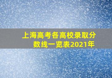 上海高考各高校录取分数线一览表2021年