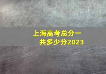 上海高考总分一共多少分2023