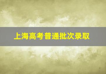 上海高考普通批次录取