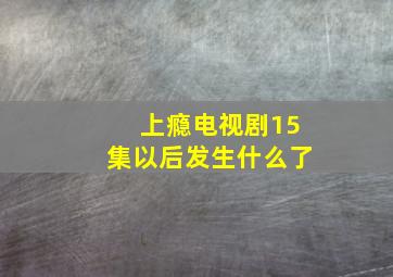 上瘾电视剧15集以后发生什么了