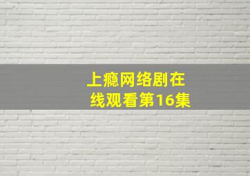 上瘾网络剧在线观看第16集