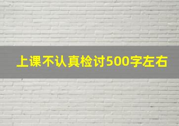 上课不认真检讨500字左右