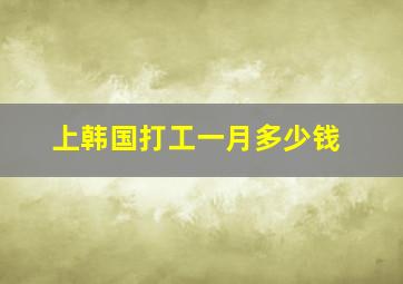 上韩国打工一月多少钱