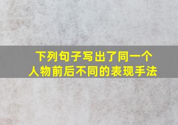 下列句子写出了同一个人物前后不同的表现手法