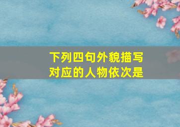 下列四句外貌描写对应的人物依次是