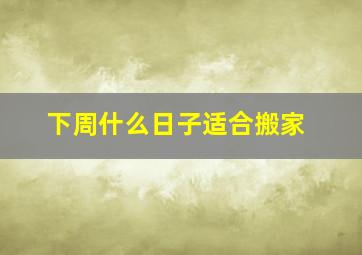 下周什么日子适合搬家