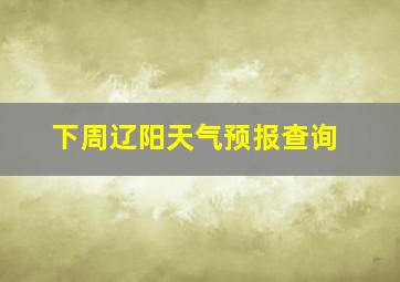 下周辽阳天气预报查询