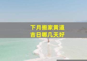 下月搬家黄道吉日哪几天好