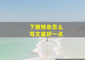 下期预告怎么写文案好一点